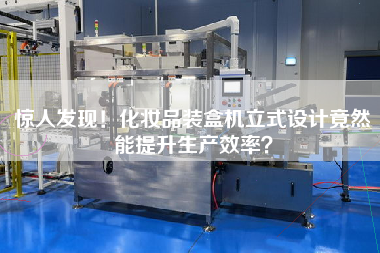 驚人發(fā)現(xiàn)！化妝品裝盒機立式設計竟然能提升生產(chǎn)效率？