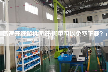 高速開紙箱機圖紙(哪里可以免費下載？)