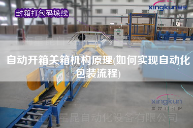 自動開箱關箱機構原理(如何實現(xiàn)自動化包裝流程)