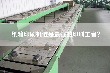 紙箱印刷機(jī)誰是z強(qiáng)的印刷冠軍？