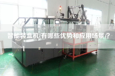 智能裝盒機(jī)(有哪些優(yōu)勢和應(yīng)用場景)？