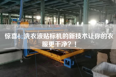 驚喜！洗衣液貼標機的新技術讓你的衣服z干凈？！