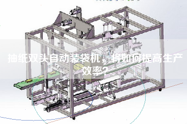 抽紙雙頭自動裝袋機，將如何提高生產(chǎn)效率？