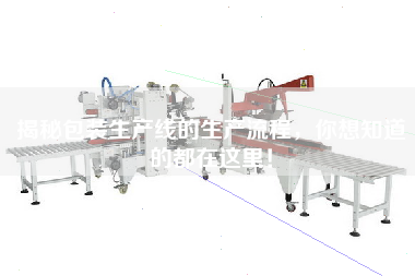 揭秘包裝生產(chǎn)線的生產(chǎn)流程，你想知道的都在這里！