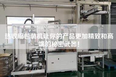 熱收縮包裝機讓你的產品z加精致和高端的秘密武器！