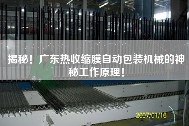 揭秘！廣東熱收縮膜自動包裝機(jī)械的神秘工作原理！