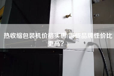 熱收縮包裝機(jī)價(jià)格實(shí)惠(哪些品牌性價(jià)比z高？)