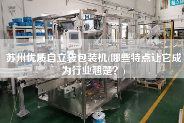 蘇州優(yōu)質(zhì)自立袋包裝機(jī)(哪些特點讓它成為行業(yè)翹楚？)