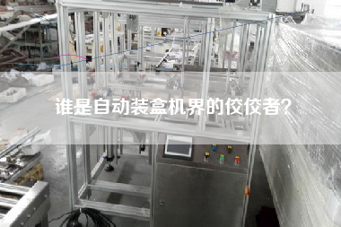 誰是自動裝盒機(jī)界的佼佼者？