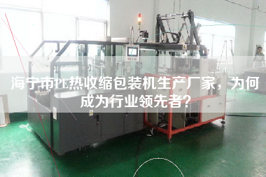 海寧市PE熱收縮包裝機(jī)生產(chǎn)廠家，為何成為行業(yè)領(lǐng)先者？