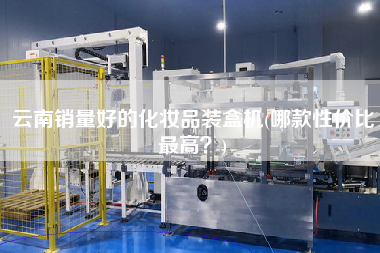云南銷量好的化妝品裝盒機(jī)(哪款性價比z高？)