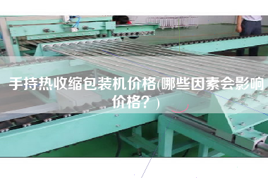 手持熱收縮包裝機(jī)價(jià)格(哪些因素會(huì)影響價(jià)格？)