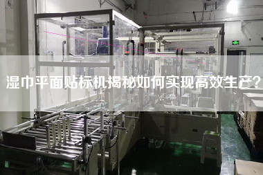 濕巾平面貼標機揭秘如何實現(xiàn)高效生產？