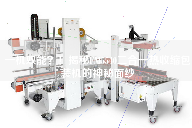一機雙能？！揭秘FM5540二合一熱收縮包裝機的神秘面紗