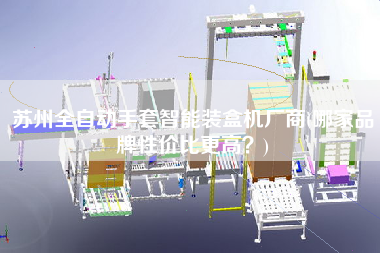 蘇州全自動手套智能裝盒機廠商(哪家品牌性價比z高？)