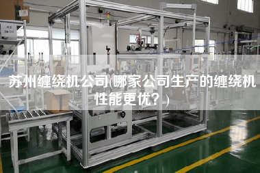 蘇州纏繞機公司(哪家公司生產(chǎn)的纏繞機性能z優(yōu)？)