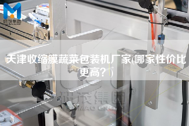 天津收縮膜蔬菜包裝機(jī)廠家(哪家性價比z高？)