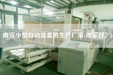 南京小型自動裝盒機生產(chǎn)廠家(哪家好？)