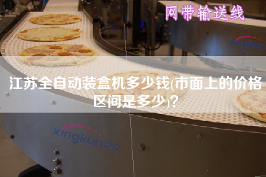 江蘇全自動(dòng)裝盒機(jī)多少錢(市面上的價(jià)格區(qū)間是多少)？