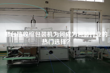 邢臺熱收縮包裝機(jī)為何成為包裝行業(yè)的熱門選擇？